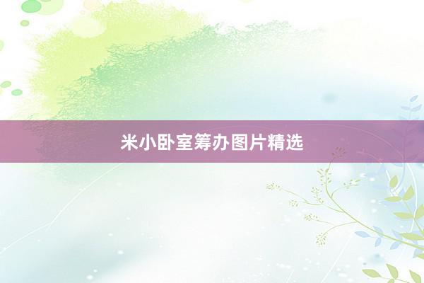 米小卧室筹办图片精选